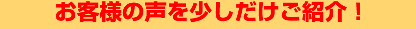 お客様の声を少しだけ紹介